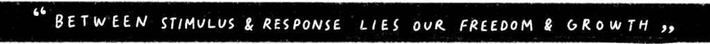 BETWEEN STIMULUS AND RESPONSE LIES OUR FREEDOM & GROWTH