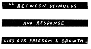 BETWEEN STIMULUS AND RESPONSE LIES OUR FREEDOM & GROWTH